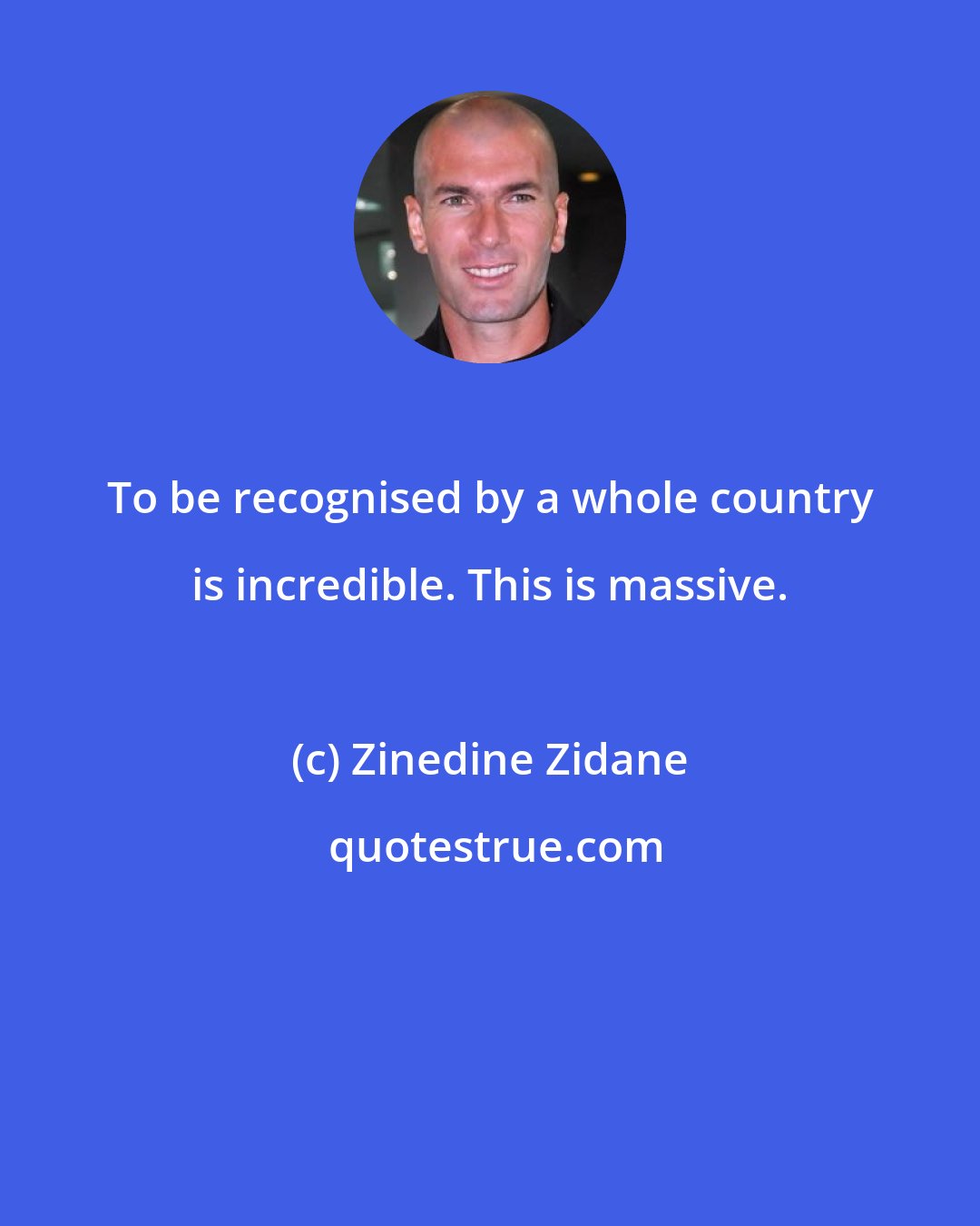 Zinedine Zidane: To be recognised by a whole country is incredible. This is massive.