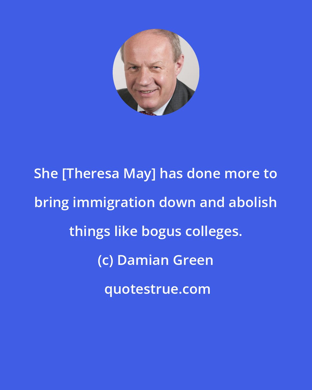 Damian Green: She [Theresa May] has done more to bring immigration down and abolish things like bogus colleges.