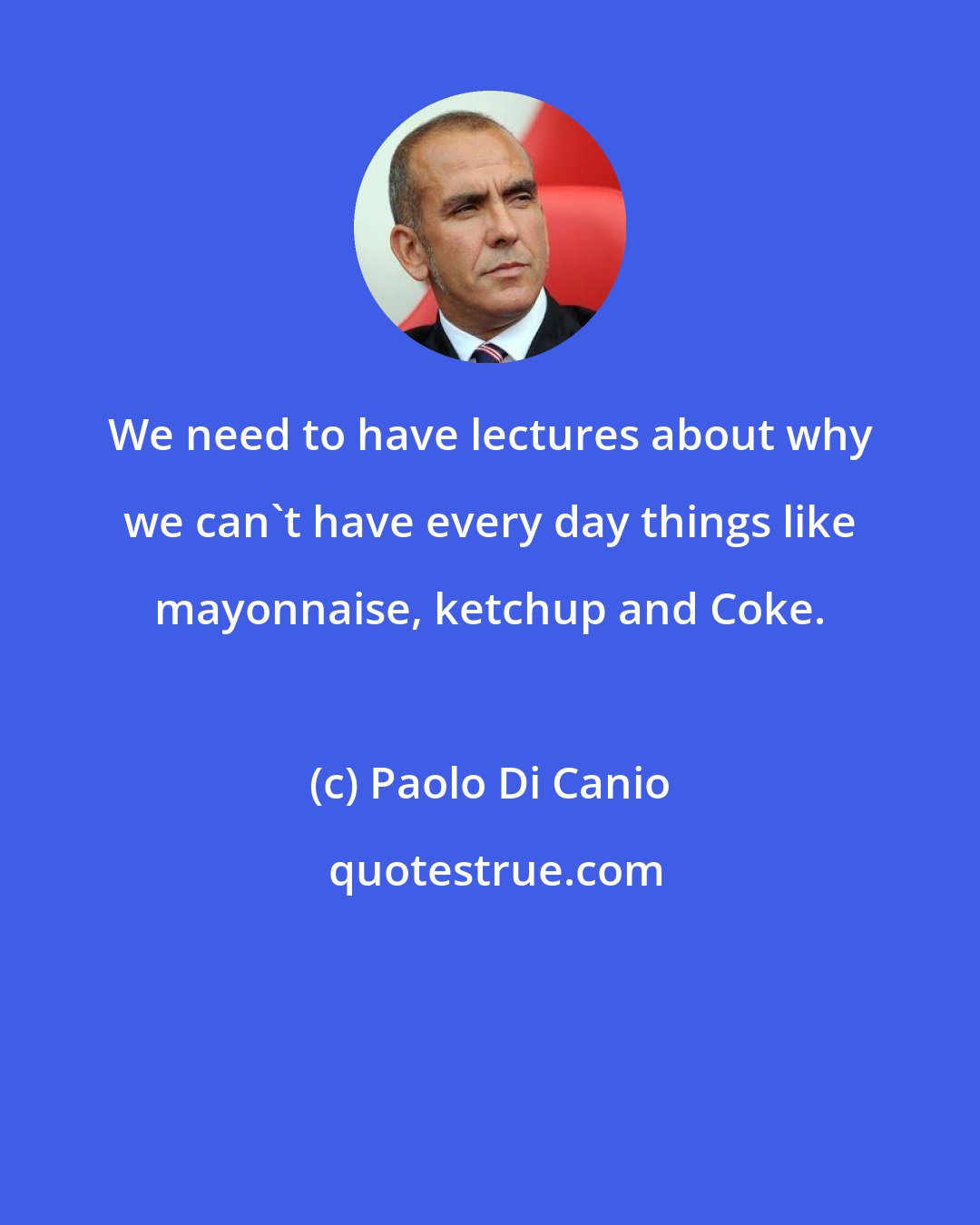 Paolo Di Canio: We need to have lectures about why we can't have every day things like mayonnaise, ketchup and Coke.