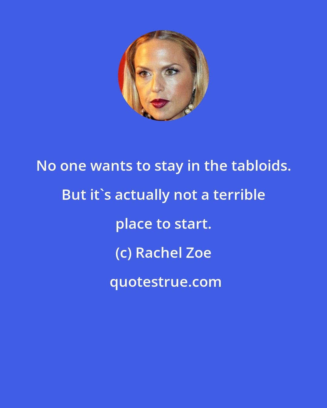 Rachel Zoe: No one wants to stay in the tabloids. But it's actually not a terrible place to start.