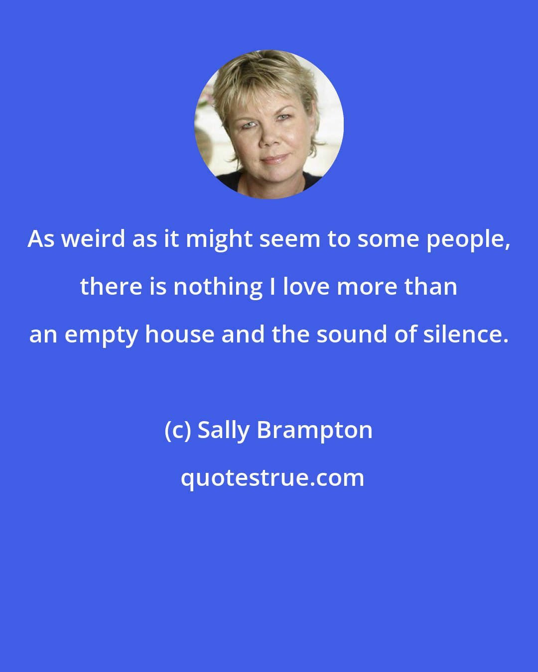 Sally Brampton: As weird as it might seem to some people, there is nothing I love more than an empty house and the sound of silence.