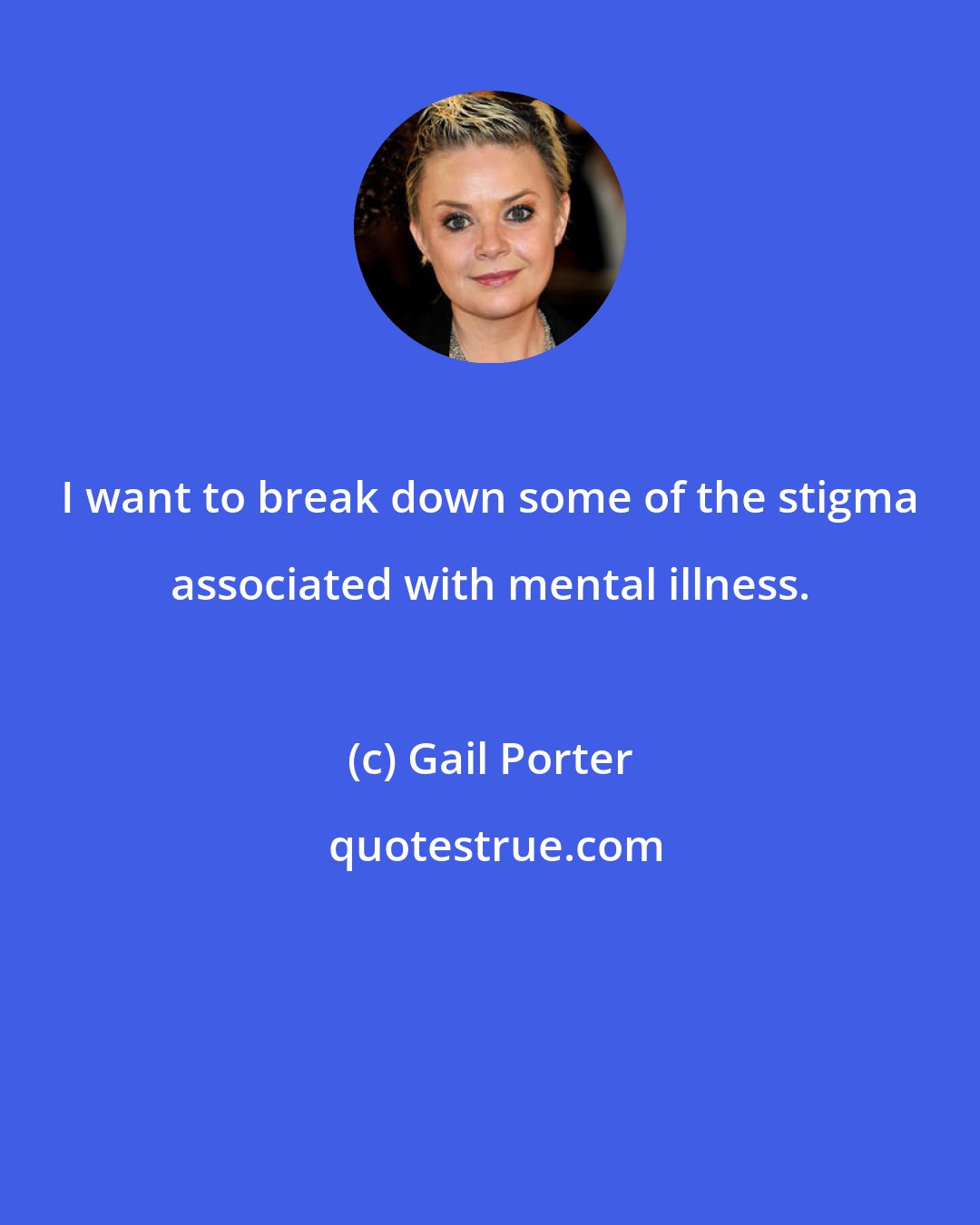 Gail Porter: I want to break down some of the stigma associated with mental illness.