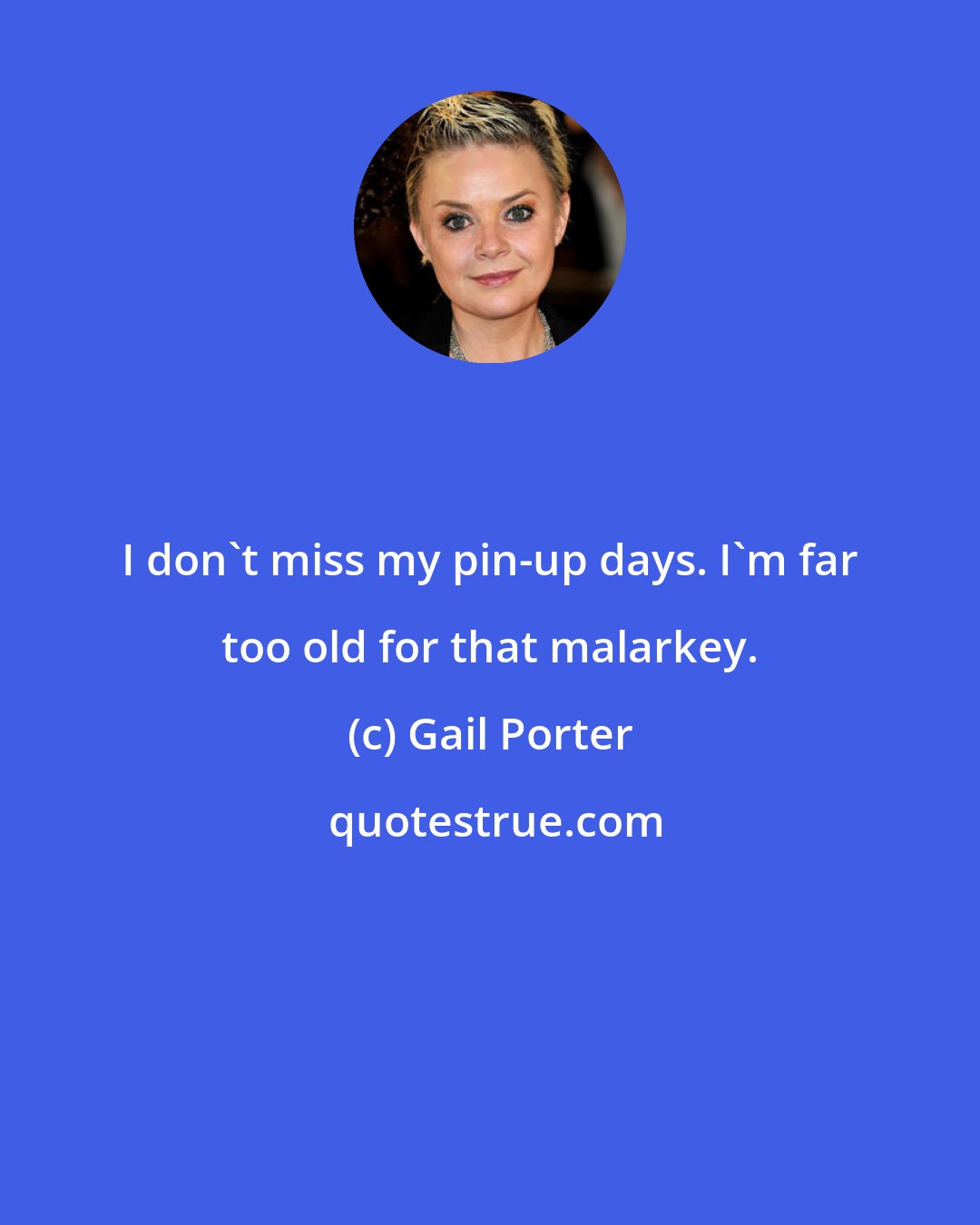 Gail Porter: I don't miss my pin-up days. I'm far too old for that malarkey.