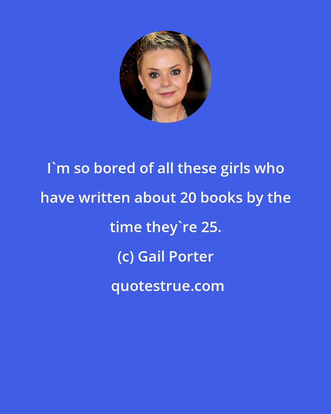 Gail Porter: I'm so bored of all these girls who have written about 20 books by the time they're 25.