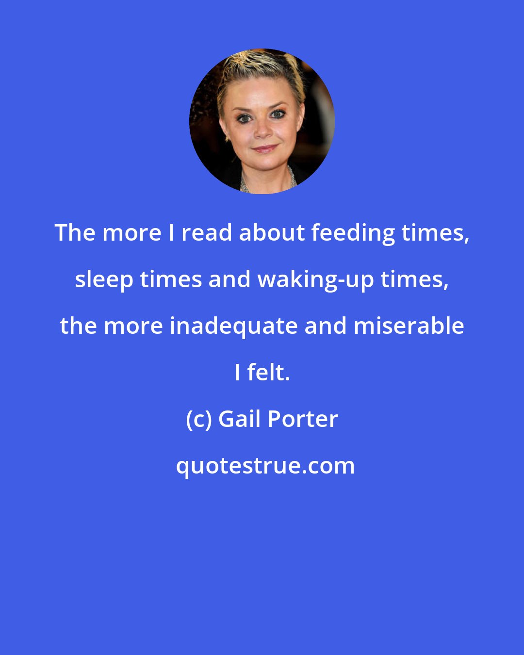 Gail Porter: The more I read about feeding times, sleep times and waking-up times, the more inadequate and miserable I felt.