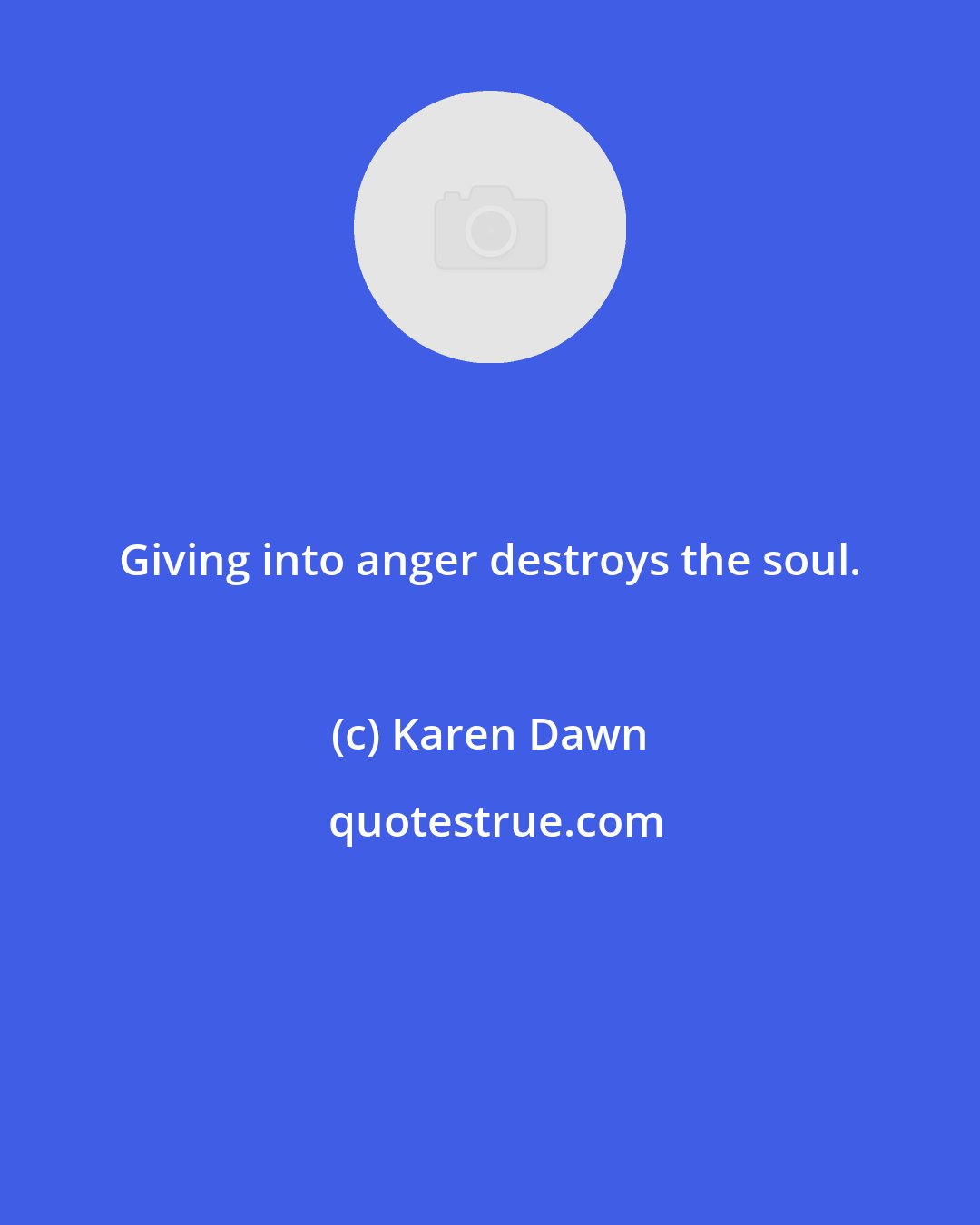 Karen Dawn: Giving into anger destroys the soul.