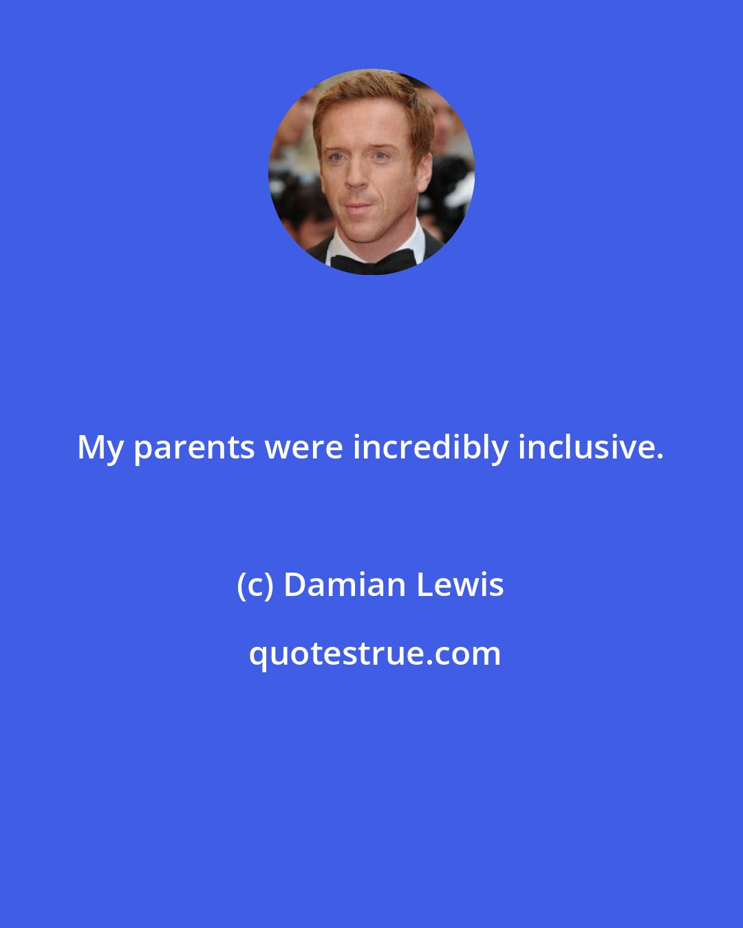 Damian Lewis: My parents were incredibly inclusive.