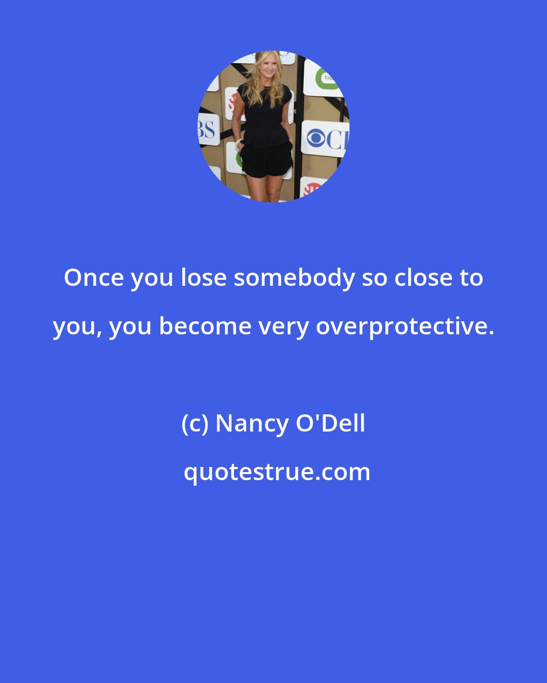 Nancy O'Dell: Once you lose somebody so close to you, you become very overprotective.