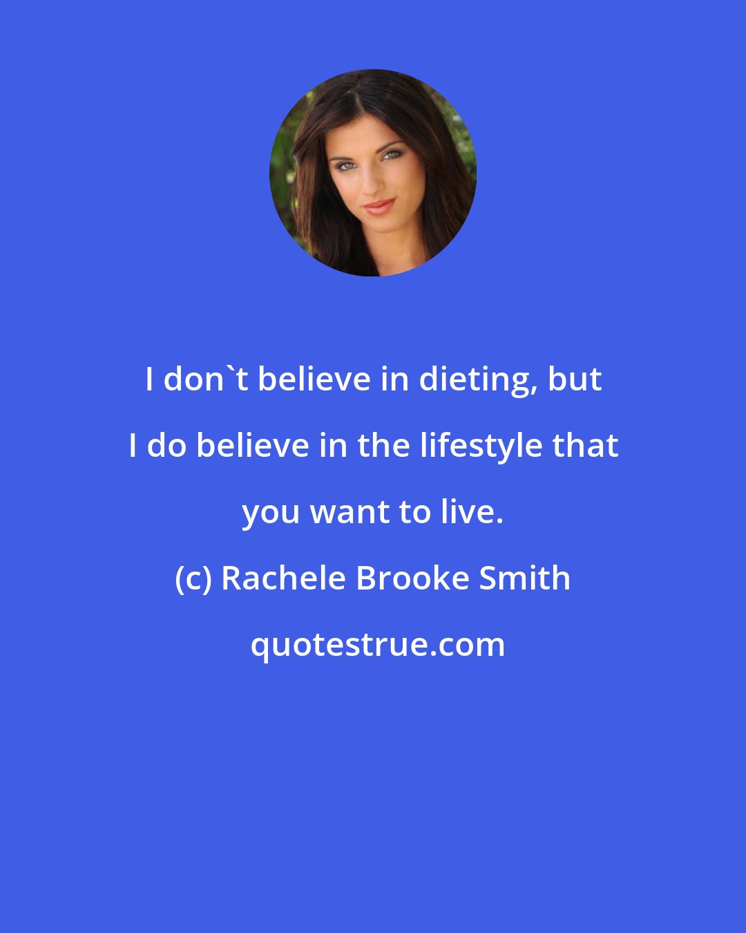 Rachele Brooke Smith: I don't believe in dieting, but I do believe in the lifestyle that you want to live.