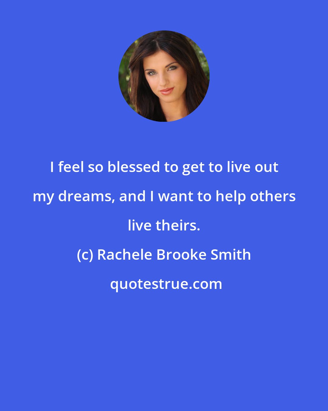 Rachele Brooke Smith: I feel so blessed to get to live out my dreams, and I want to help others live theirs.