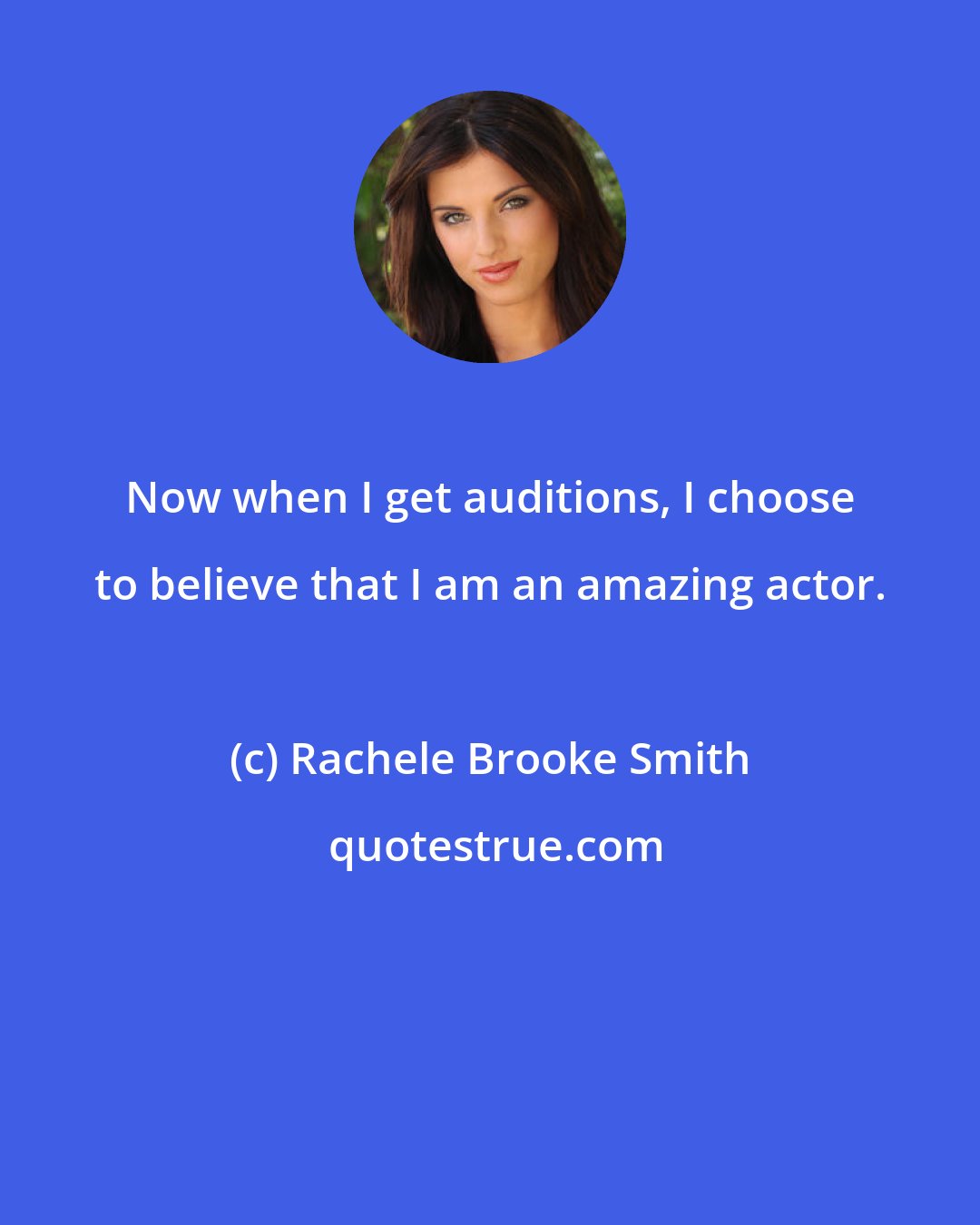 Rachele Brooke Smith: Now when I get auditions, I choose to believe that I am an amazing actor.