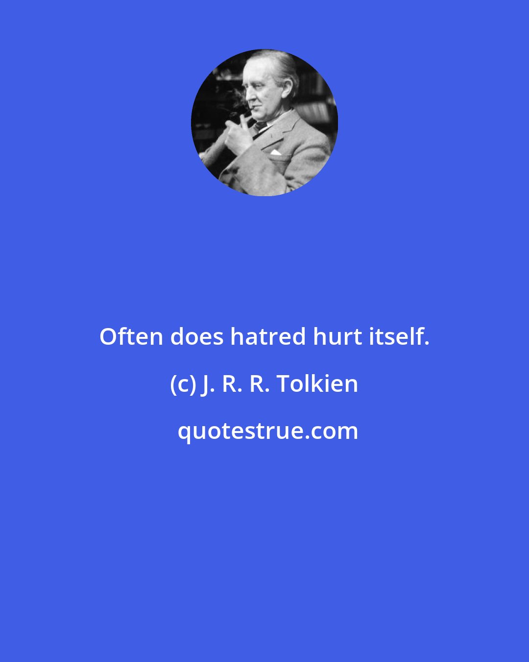 J. R. R. Tolkien: Often does hatred hurt itself.