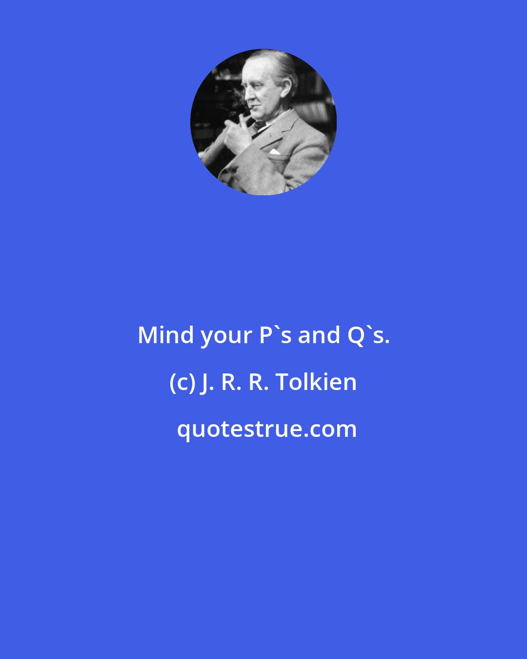 J. R. R. Tolkien: Mind your P's and Q's.