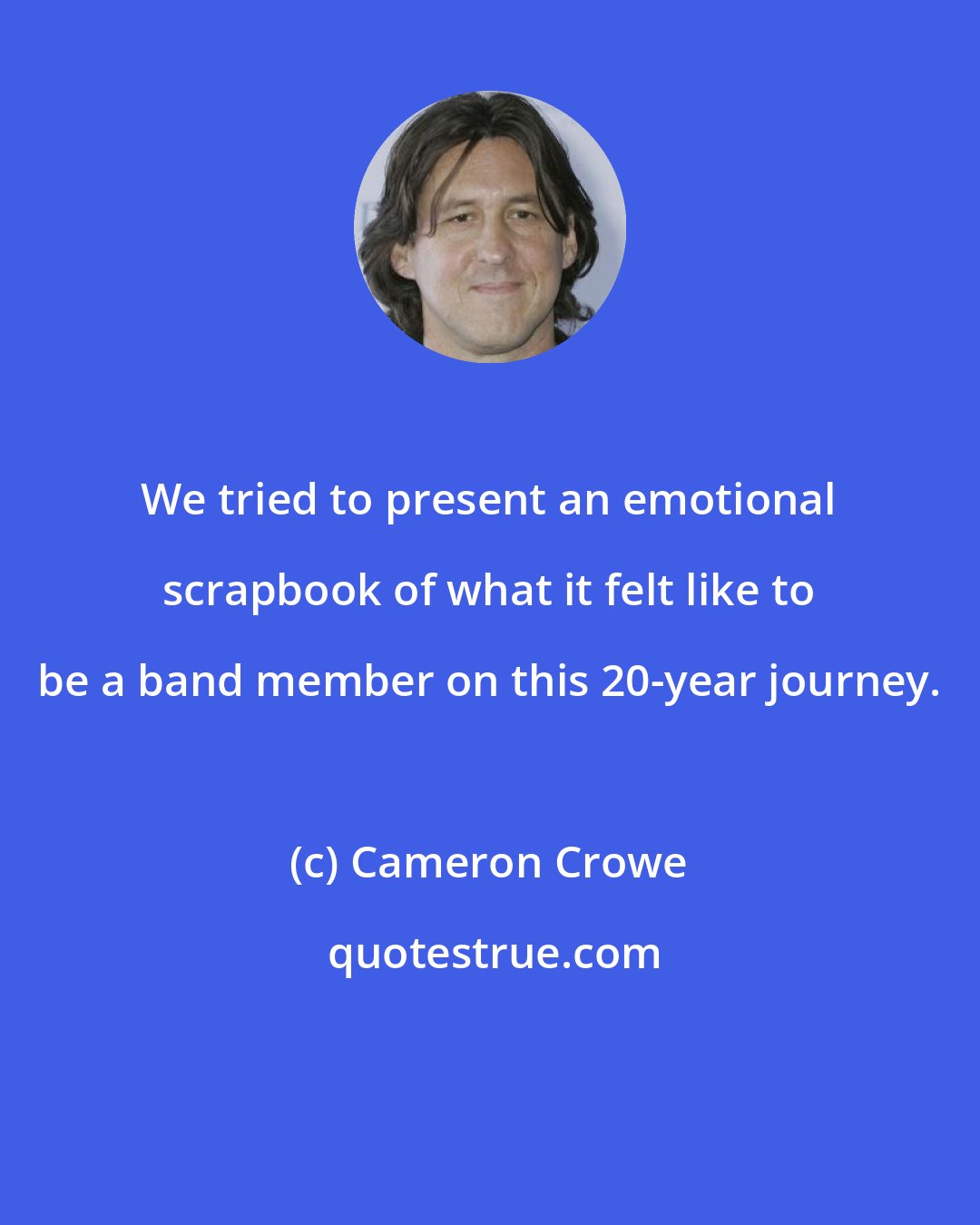 Cameron Crowe: We tried to present an emotional scrapbook of what it felt like to be a band member on this 20-year journey.