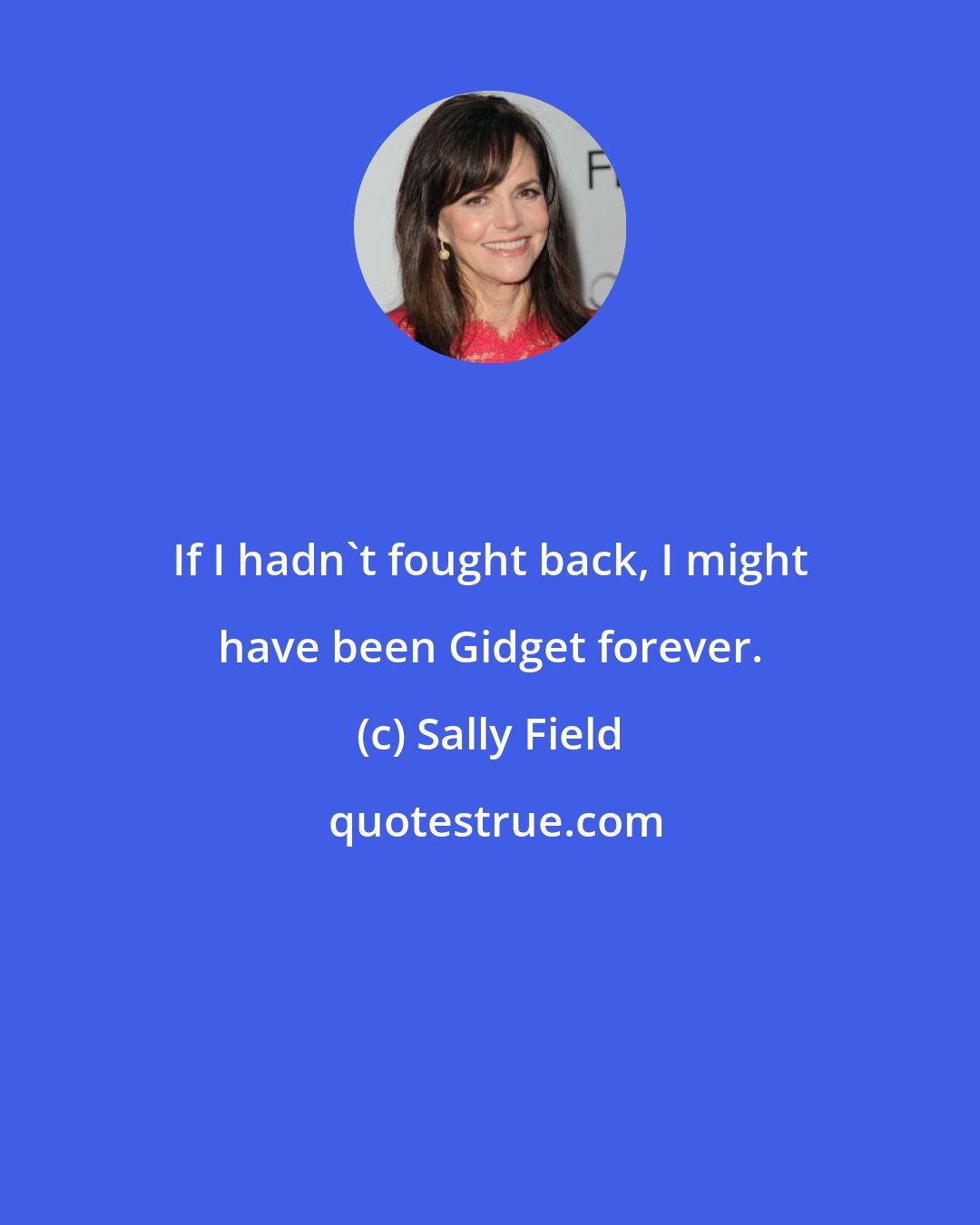 Sally Field: If I hadn't fought back, I might have been Gidget forever.