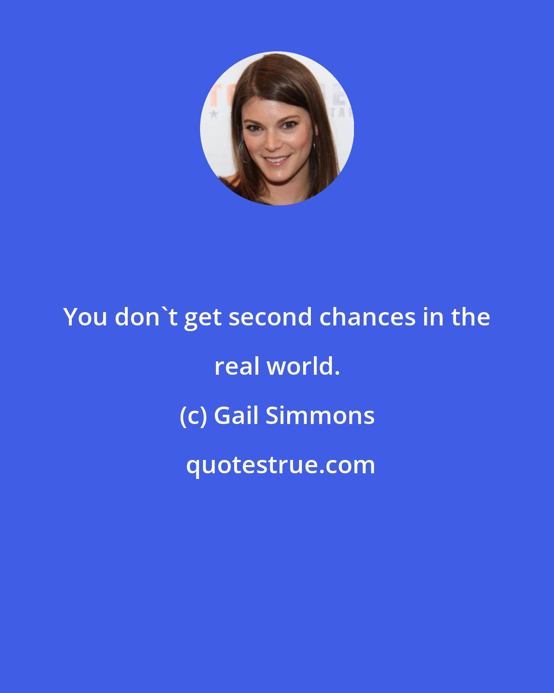 Gail Simmons: You don't get second chances in the real world.