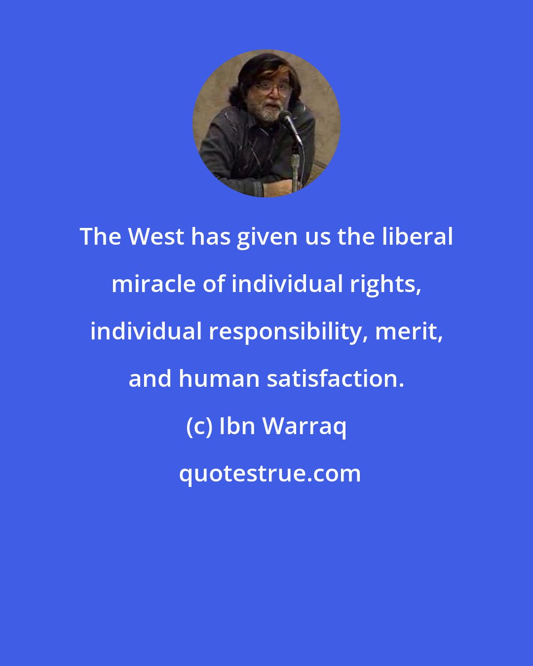 Ibn Warraq: The West has given us the liberal miracle of individual rights, individual responsibility, merit, and human satisfaction.