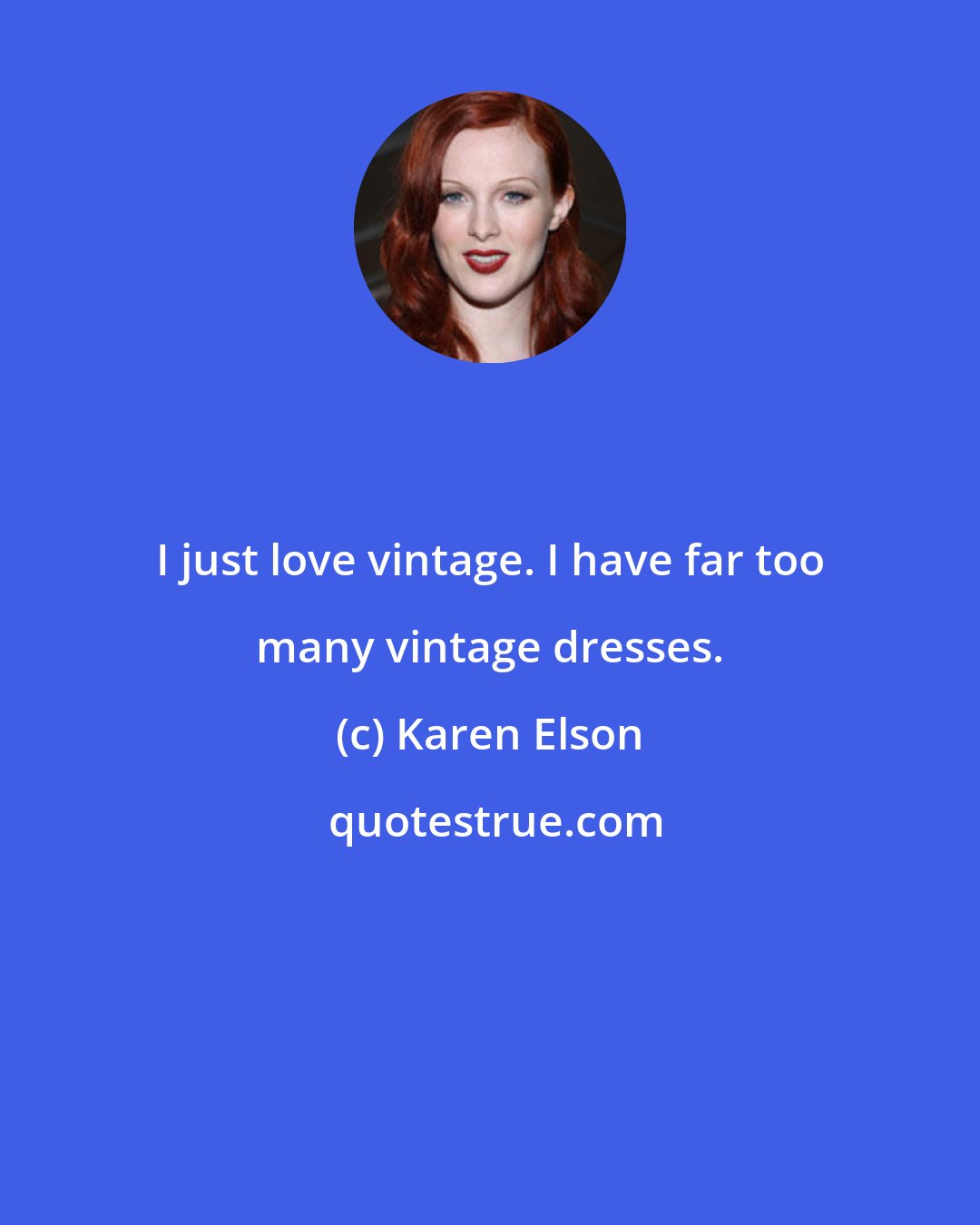 Karen Elson: I just love vintage. I have far too many vintage dresses.