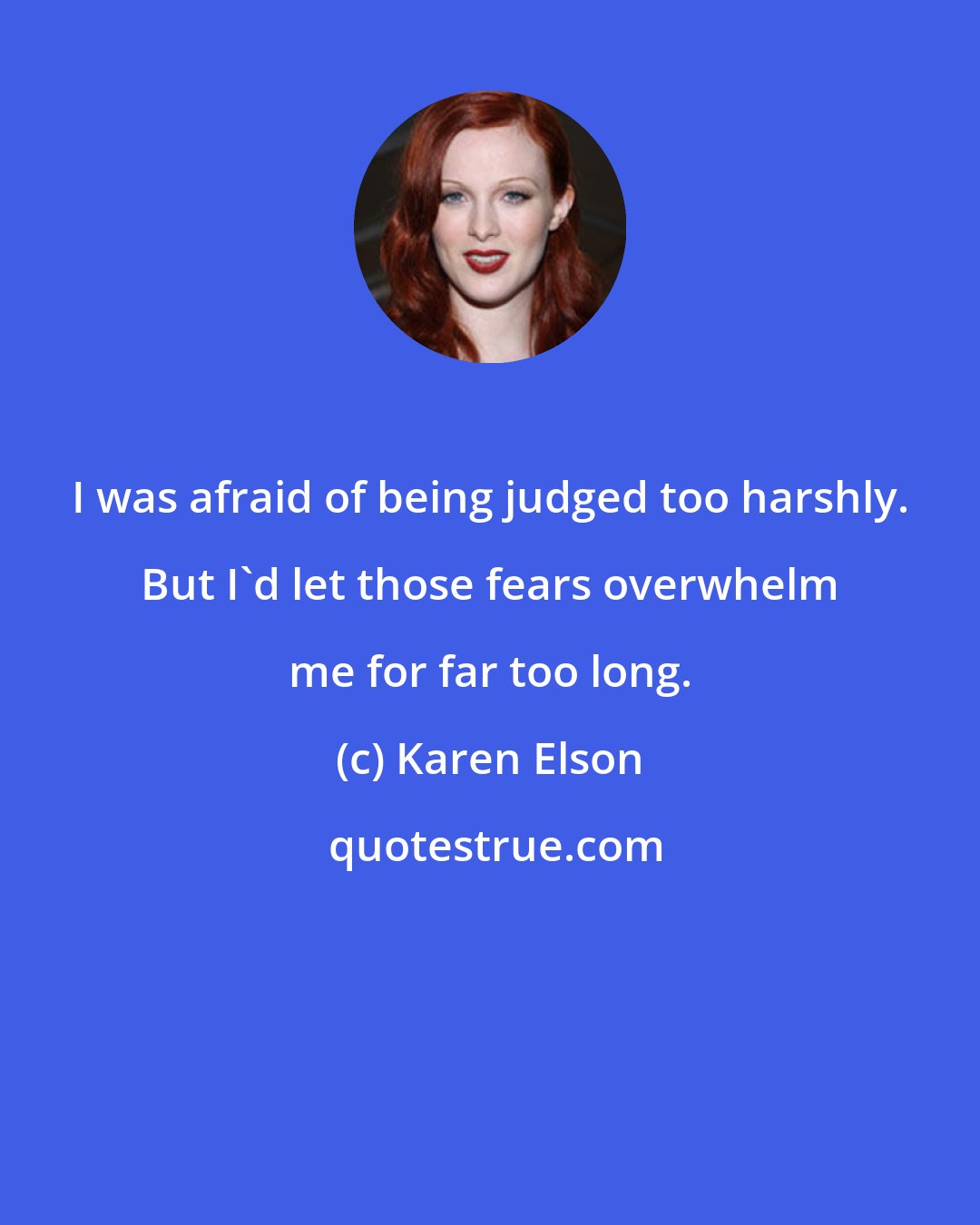 Karen Elson: I was afraid of being judged too harshly. But I'd let those fears overwhelm me for far too long.