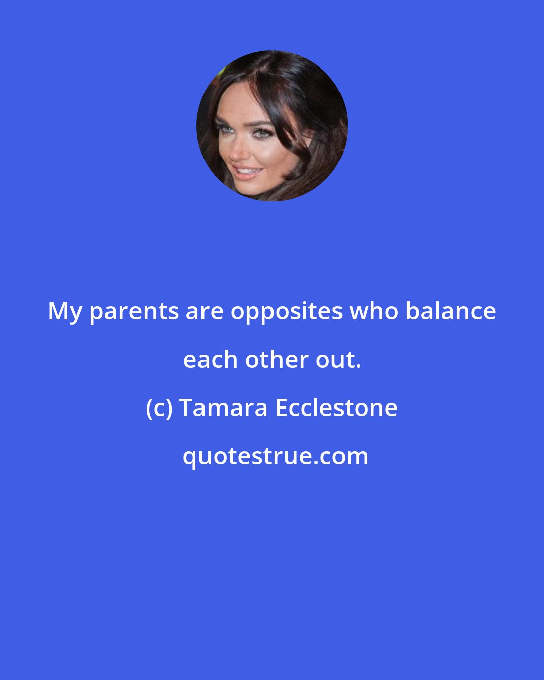 Tamara Ecclestone: My parents are opposites who balance each other out.