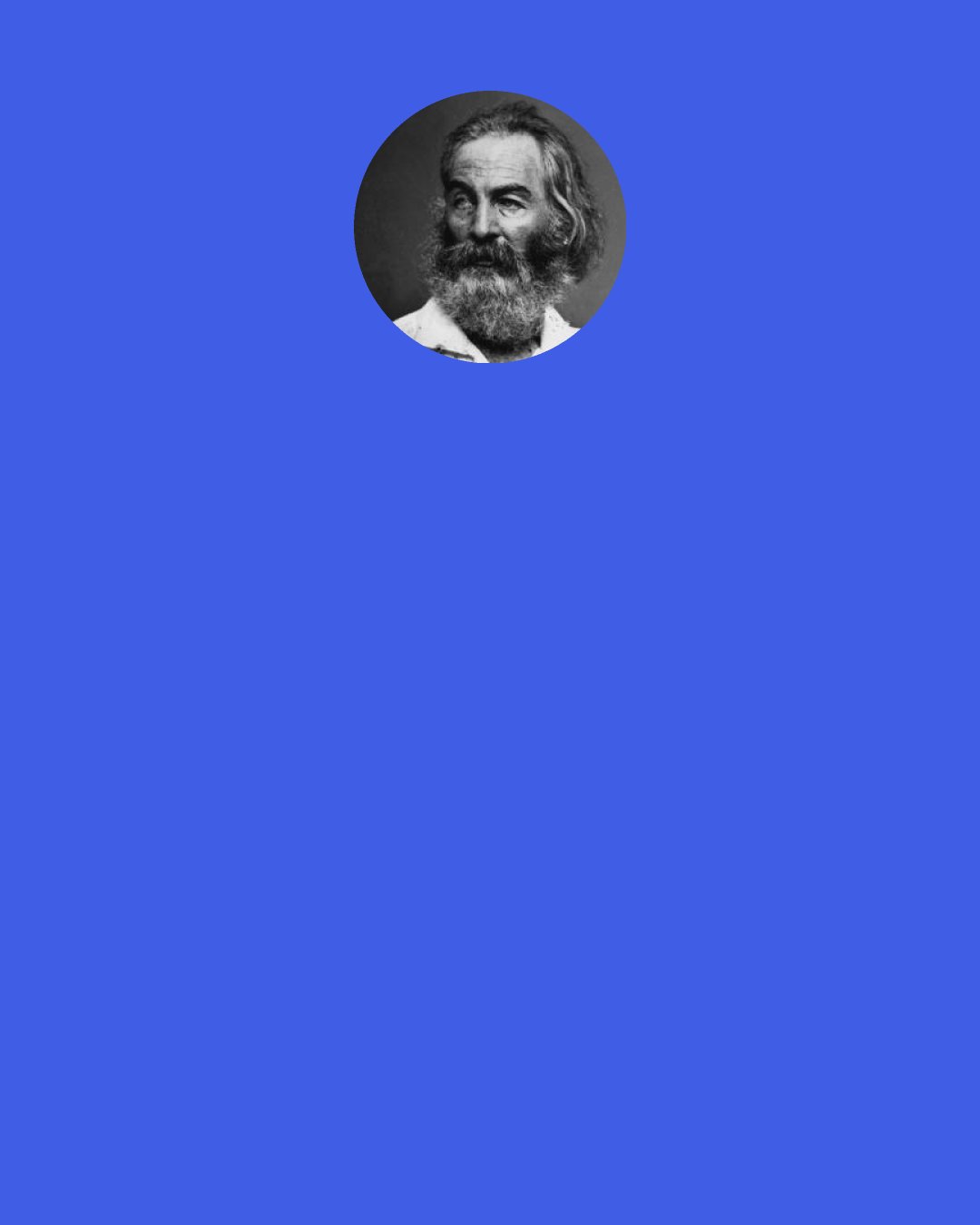 Walt Whitman: Once I passed through a populous city imprinting my brain for future use with its shows, architecture, customs, traditions, Yet now of all that city I remember only a woman I Casually met there who detained me for love of me, Day by day and night by night we were together—all else Has long been forgotten by me, I remember I say only that woman who passionately clung To me, Again we wander, we love, we separate again, Again she holds me by the hand, I must not go, I see her close beside me with silent lips sad and tremulous.