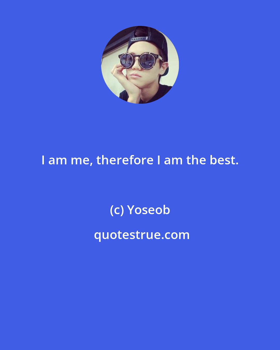 Yoseob: I am me, therefore I am the best.