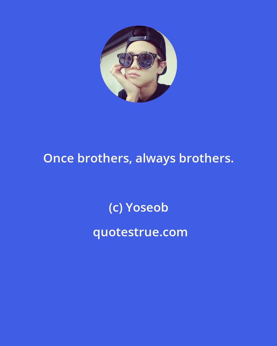 Yoseob: Once brothers, always brothers.