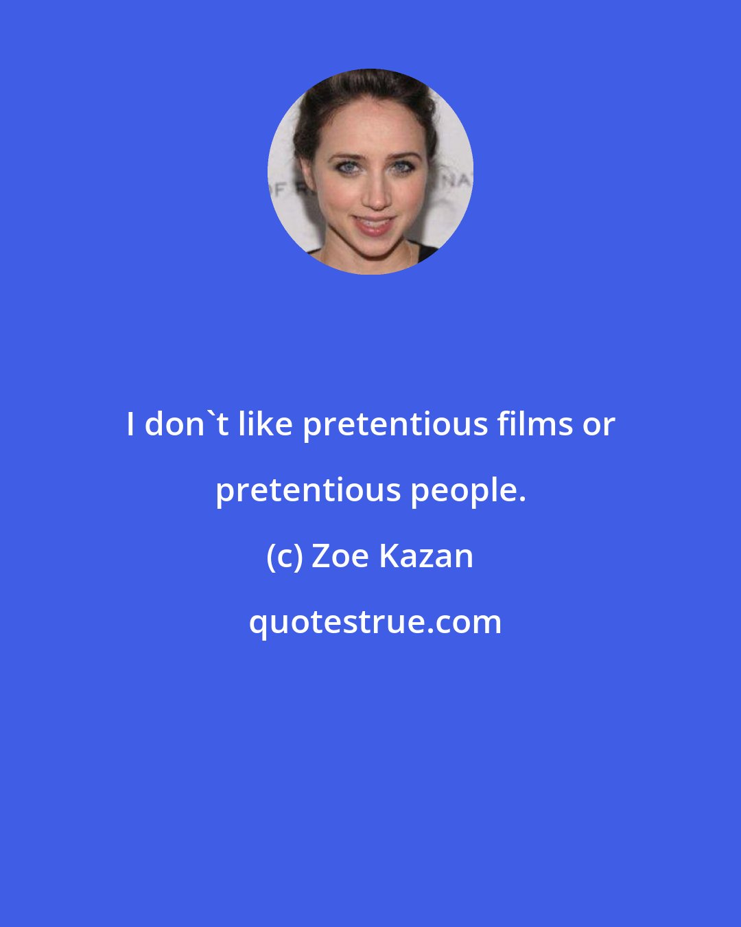 Zoe Kazan: I don't like pretentious films or pretentious people.