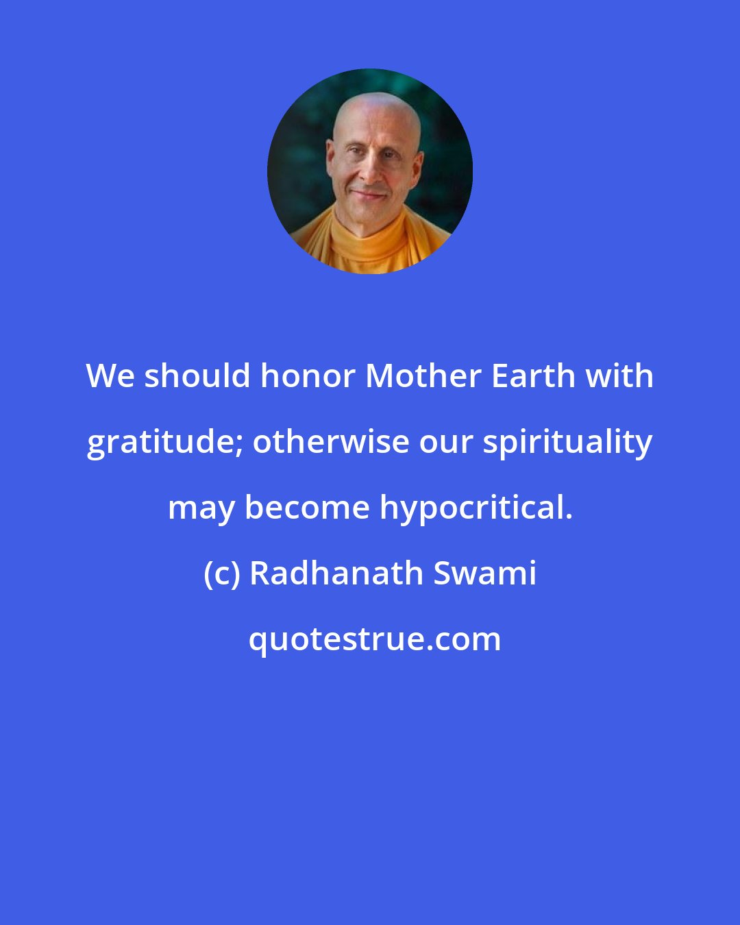 Radhanath Swami: We should honor Mother Earth with gratitude; otherwise our spirituality may become hypocritical.