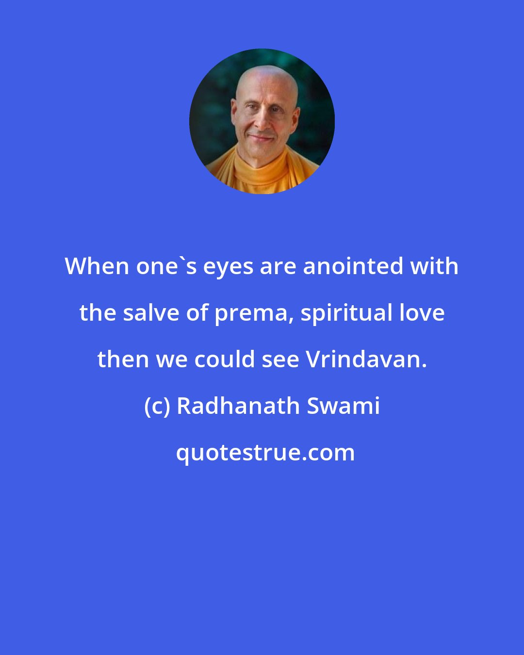 Radhanath Swami: When one's eyes are anointed with the salve of prema, spiritual love then we could see Vrindavan.