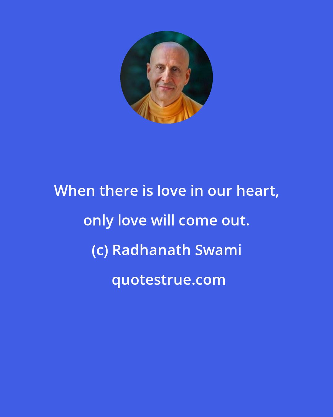 Radhanath Swami: When there is love in our heart, only love will come out.