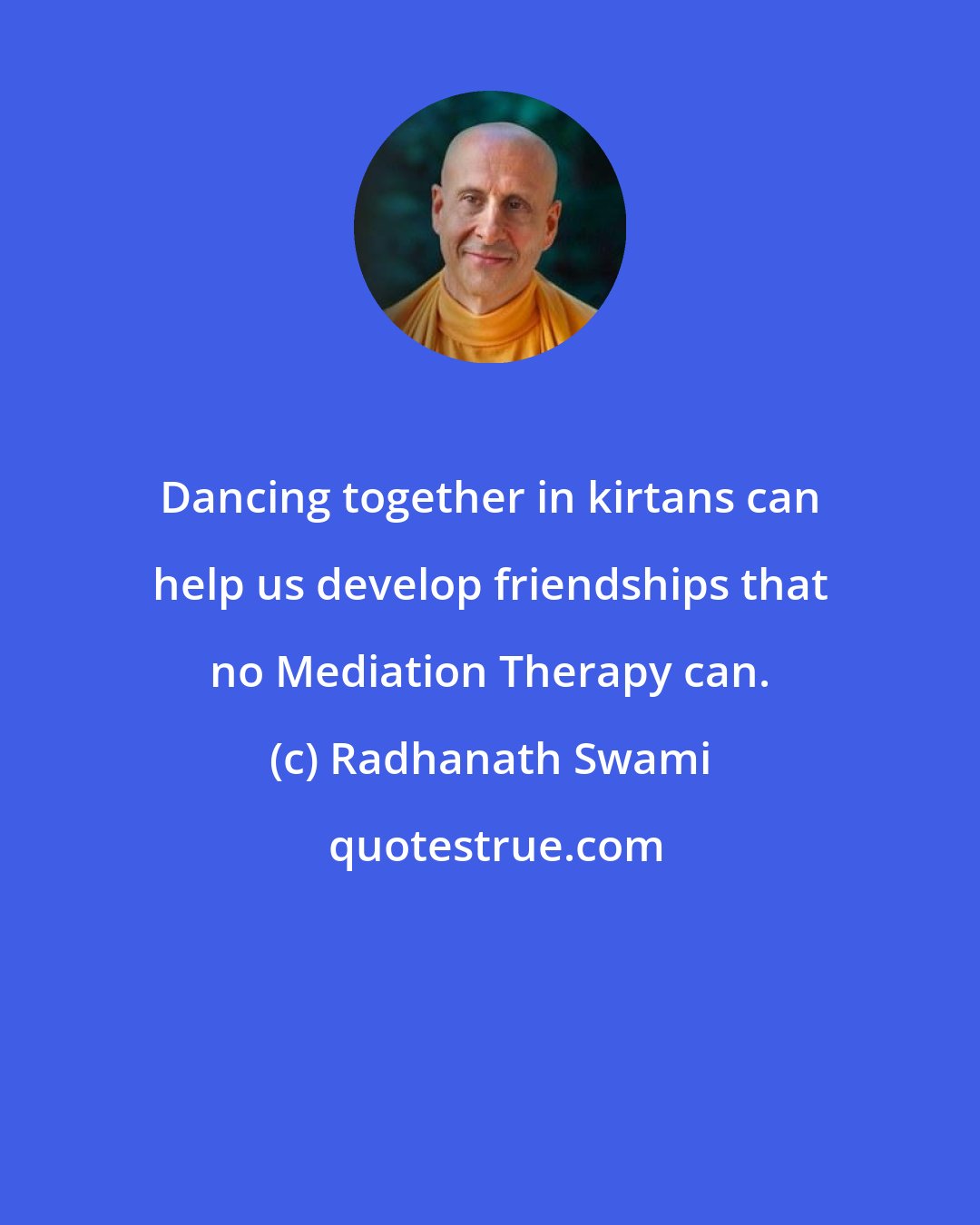 Radhanath Swami: Dancing together in kirtans can help us develop friendships that no Mediation Therapy can.