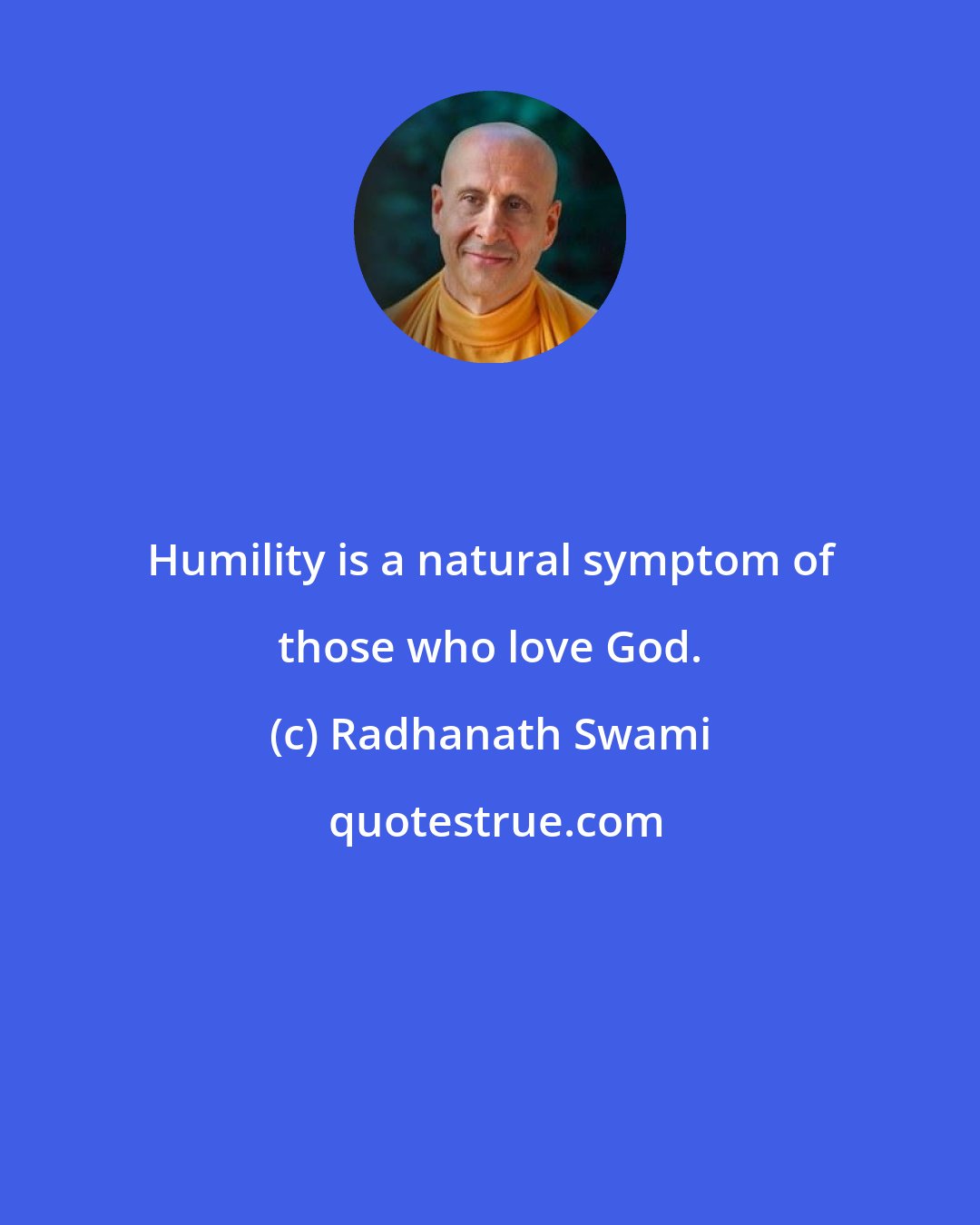 Radhanath Swami: Humility is a natural symptom of those who love God.