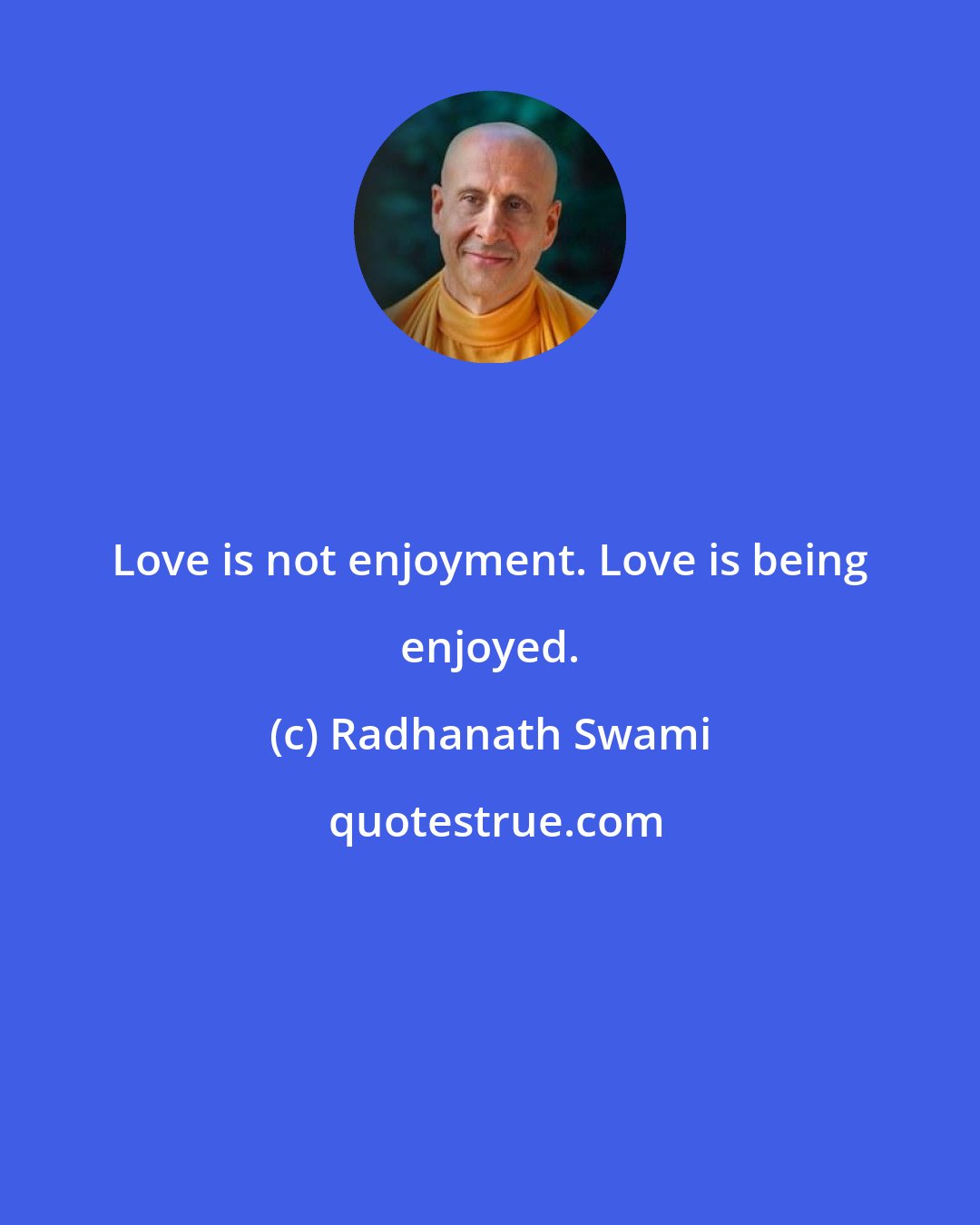 Radhanath Swami: Love is not enjoyment. Love is being enjoyed.