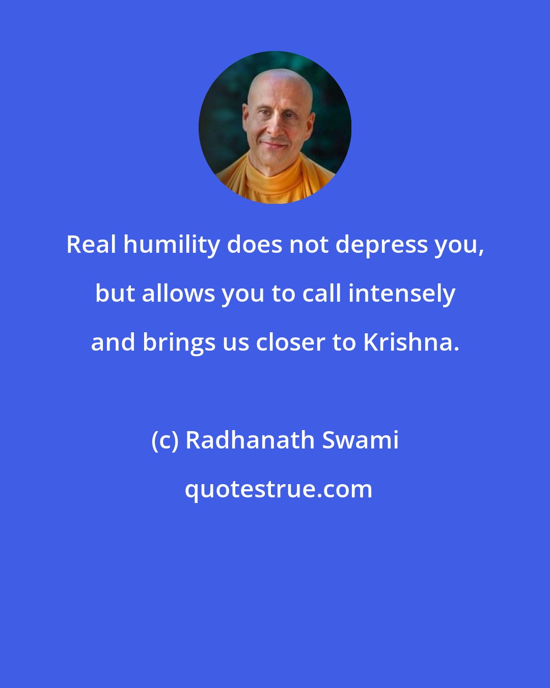 Radhanath Swami: Real humility does not depress you, but allows you to call intensely and brings us closer to Krishna.