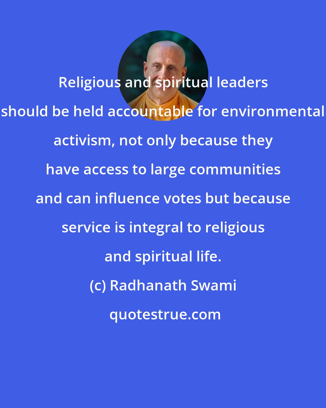 Radhanath Swami: Religious and spiritual leaders should be held accountable for environmental activism, not only because they have access to large communities and can influence votes but because service is integral to religious and spiritual life.