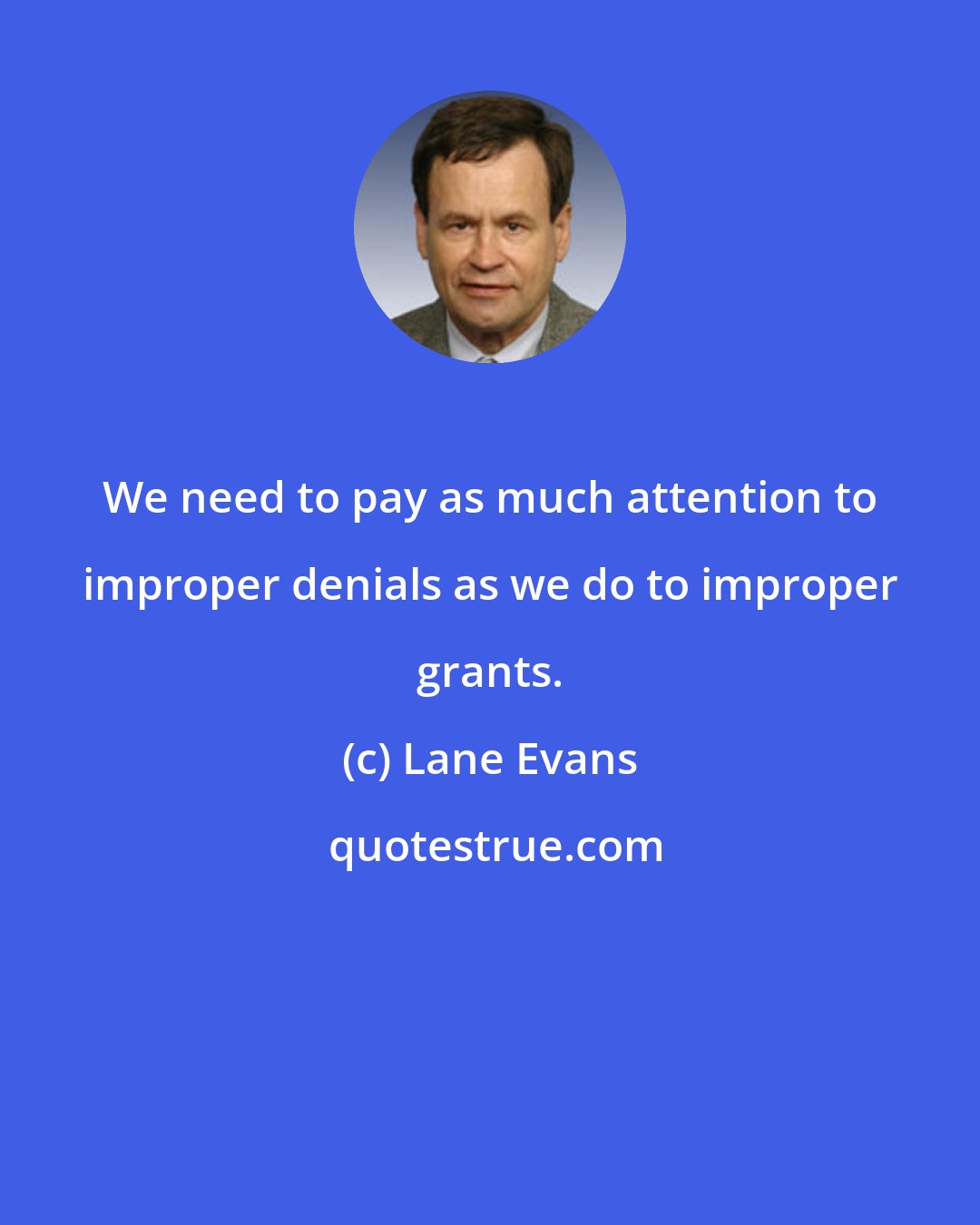 Lane Evans: We need to pay as much attention to improper denials as we do to improper grants.