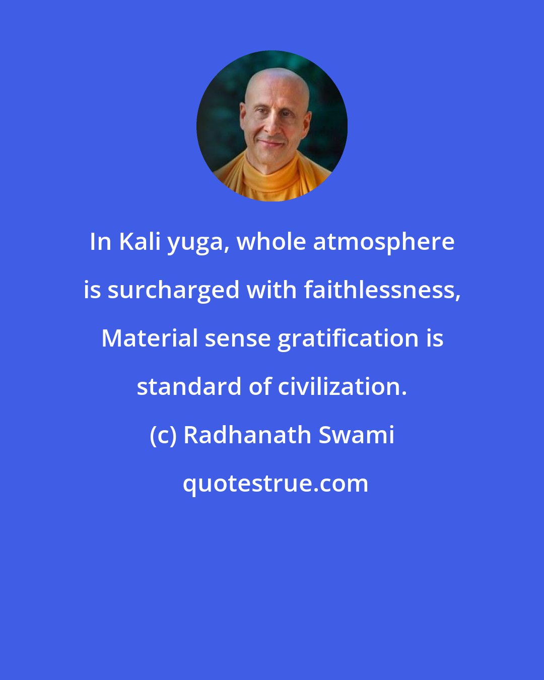 Radhanath Swami: In Kali yuga, whole atmosphere is surcharged with faithlessness, Material sense gratification is standard of civilization.