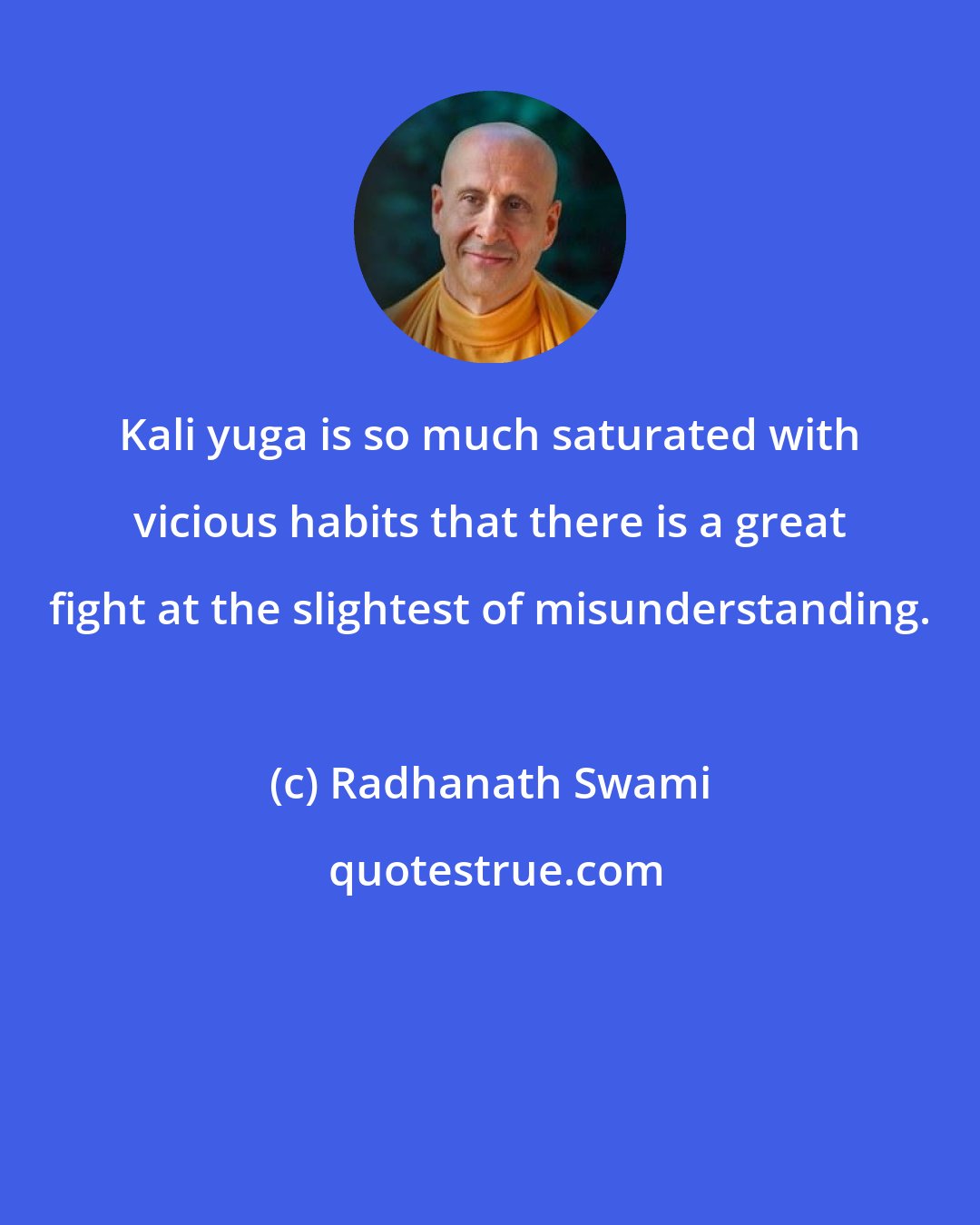 Radhanath Swami: Kali yuga is so much saturated with vicious habits that there is a great fight at the slightest of misunderstanding.