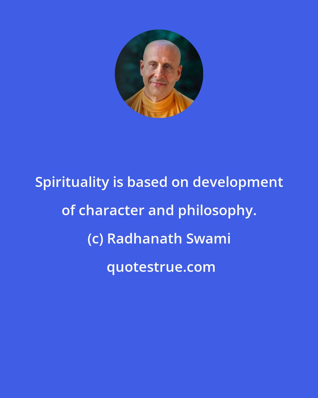 Radhanath Swami: Spirituality is based on development of character and philosophy.