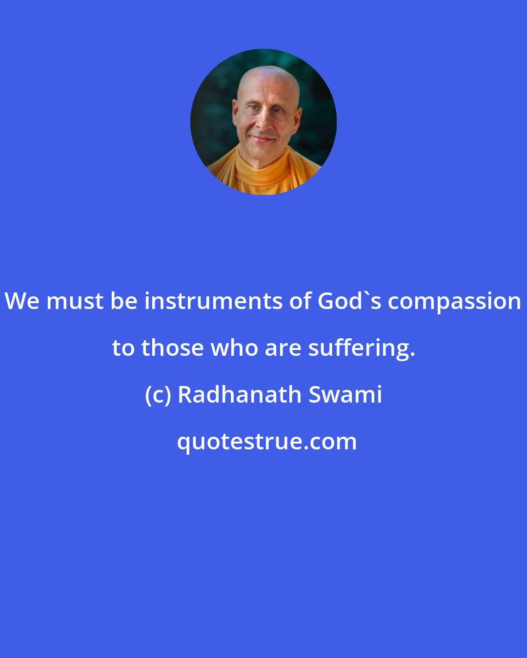 Radhanath Swami: We must be instruments of God's compassion to those who are suffering.