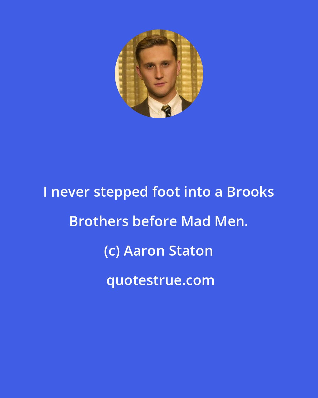 Aaron Staton: I never stepped foot into a Brooks Brothers before Mad Men.