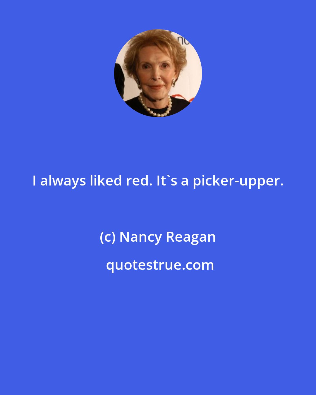 Nancy Reagan: I always liked red. It's a picker-upper.