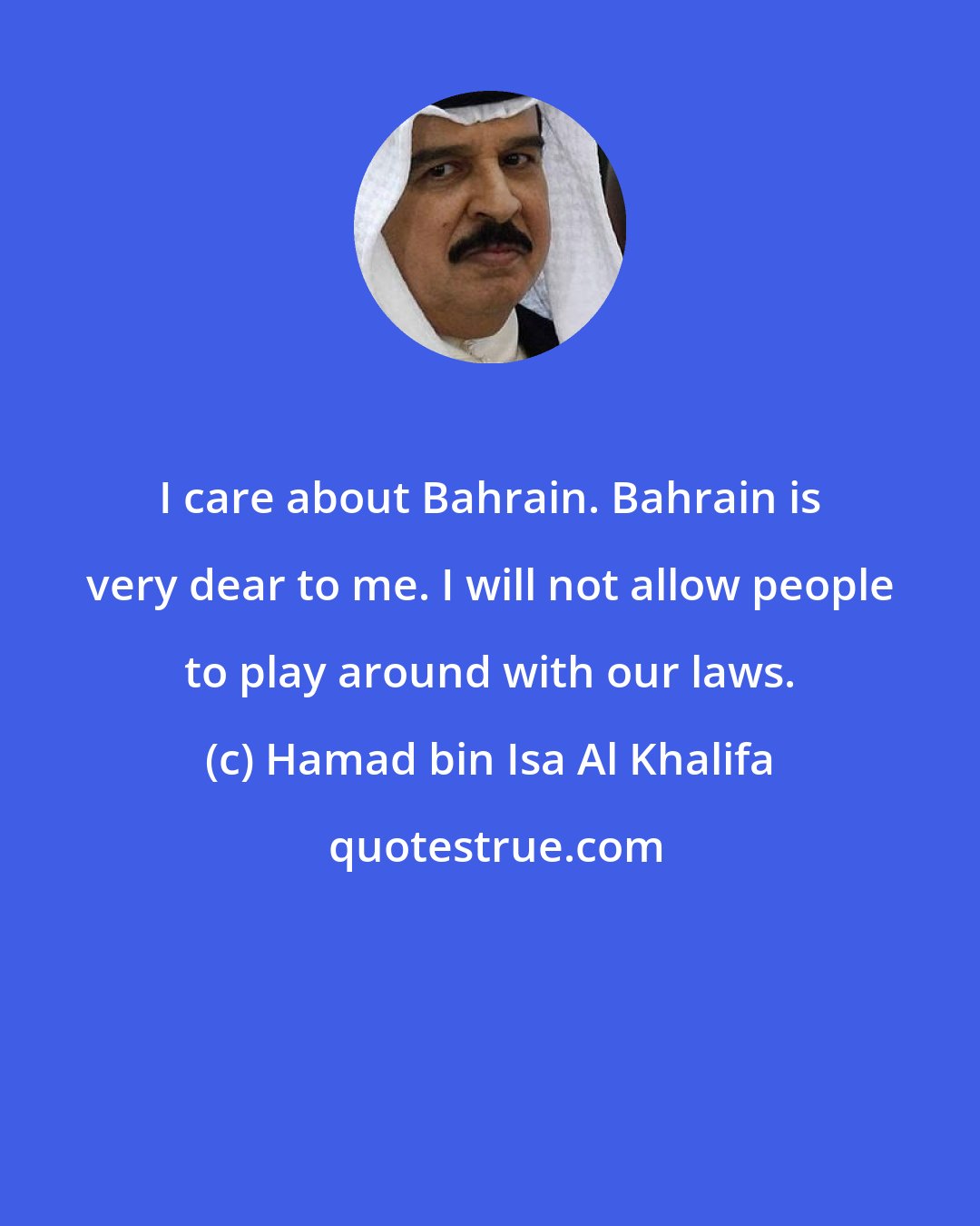 Hamad bin Isa Al Khalifa: I care about Bahrain. Bahrain is very dear to me. I will not allow people to play around with our laws.