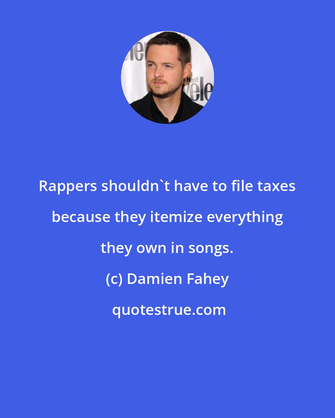 Damien Fahey: Rappers shouldn't have to file taxes because they itemize everything they own in songs.
