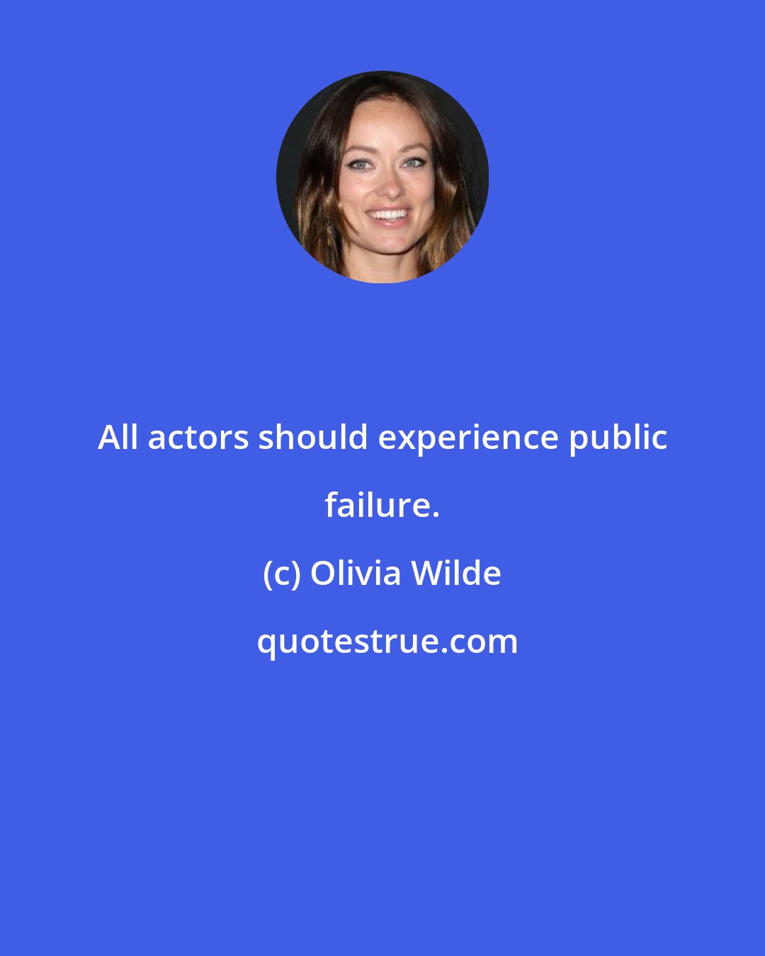Olivia Wilde: All actors should experience public failure.