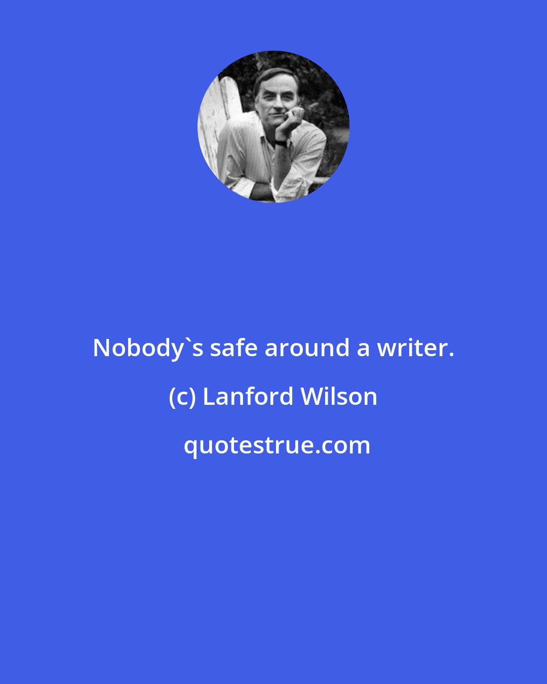 Lanford Wilson: Nobody's safe around a writer.