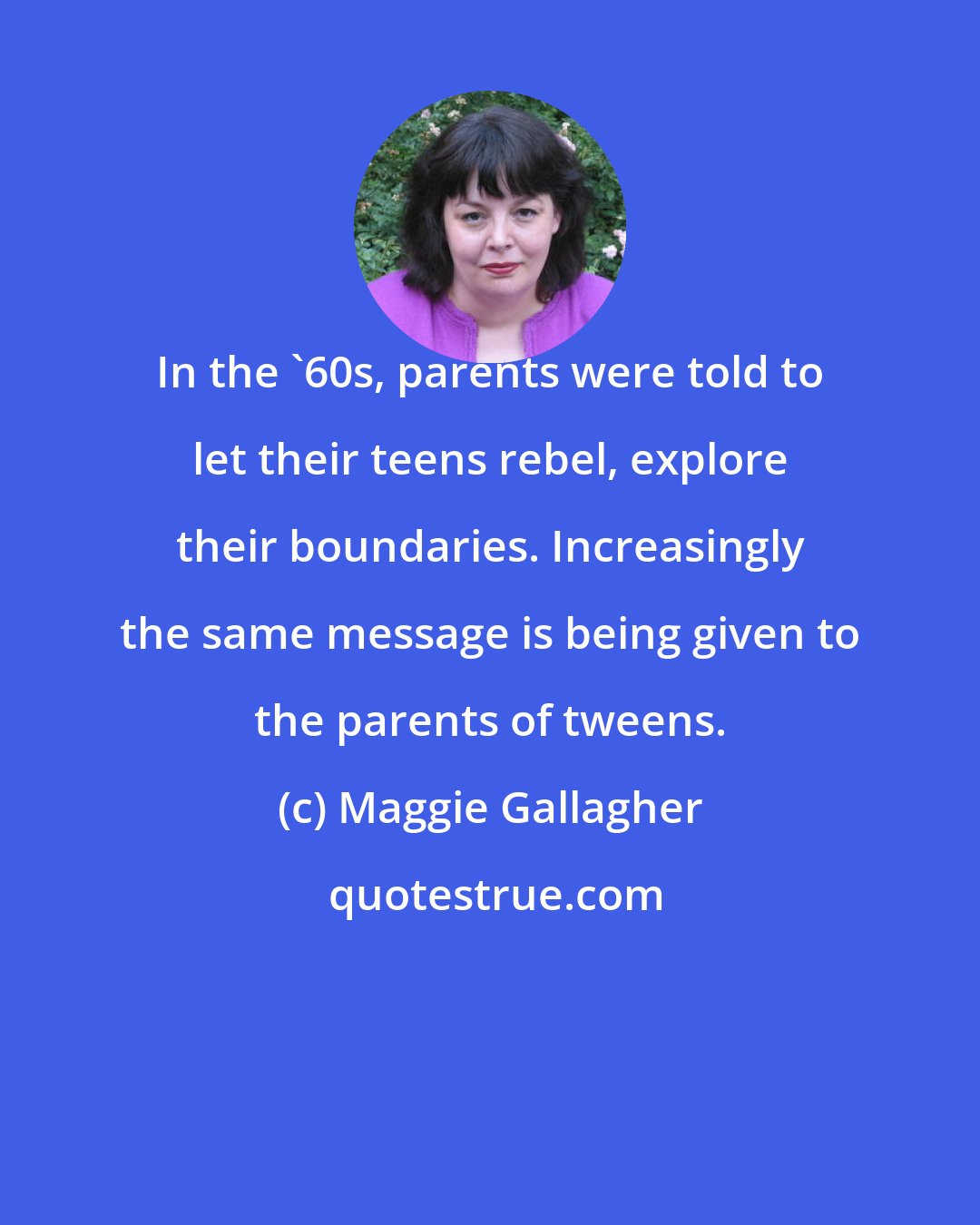 Maggie Gallagher: In the '60s, parents were told to let their teens rebel, explore their boundaries. Increasingly the same message is being given to the parents of tweens.