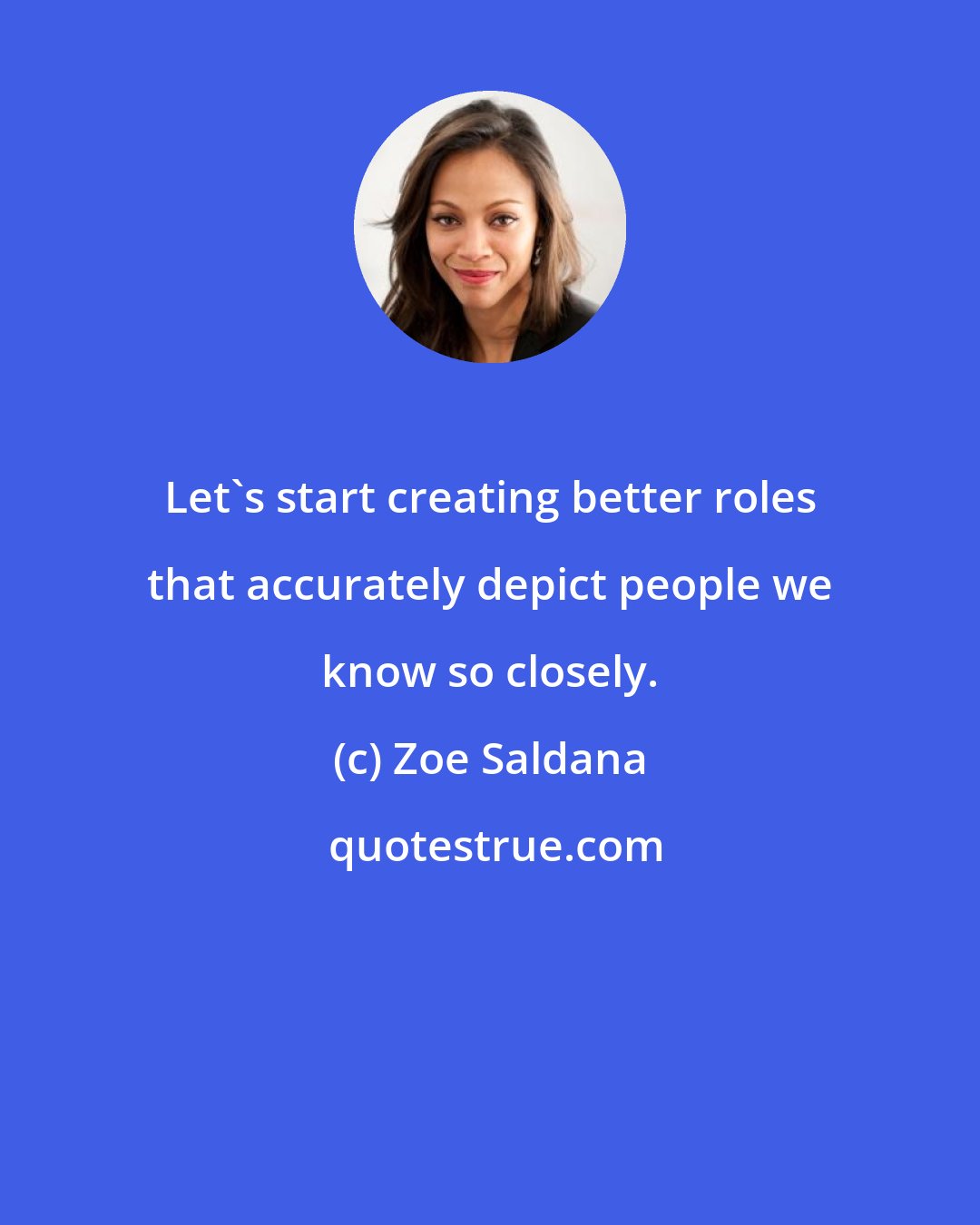 Zoe Saldana: Let's start creating better roles that accurately depict people we know so closely.