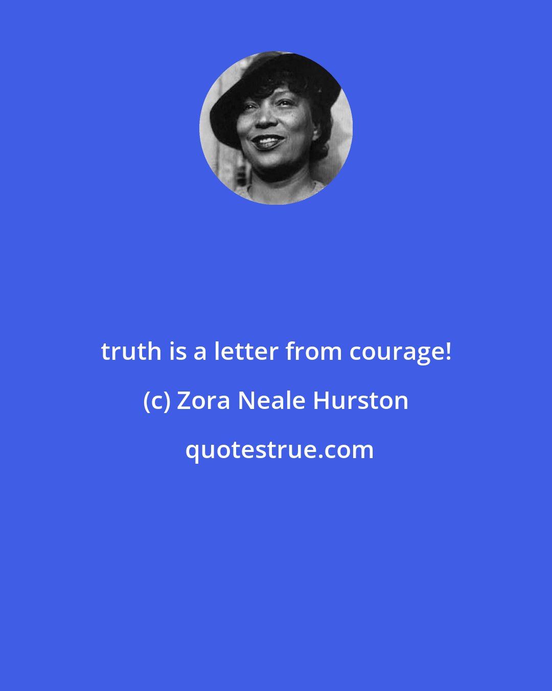 Zora Neale Hurston: truth is a letter from courage!